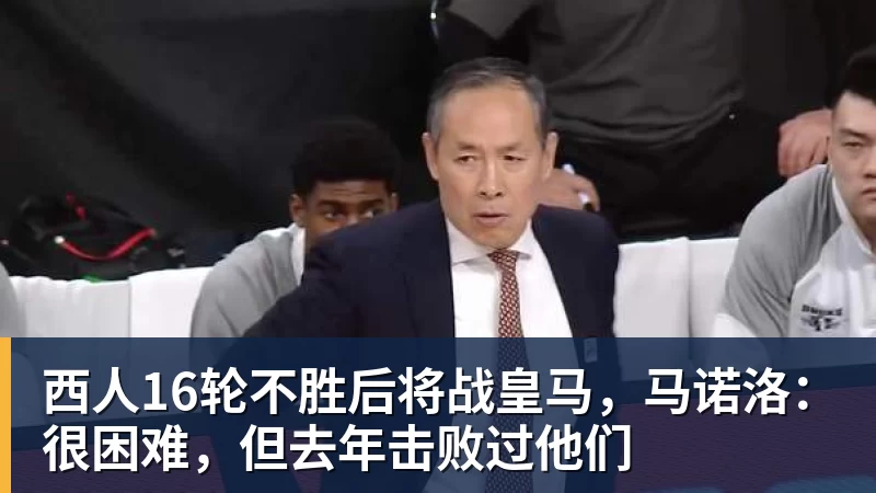 好博体育西人16轮不胜后将战皇马，马诺洛：很困难，但去年击败过他们