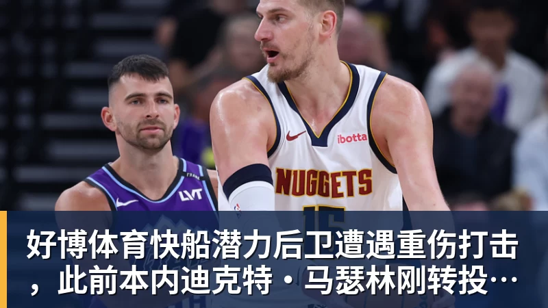 好博体育快船潜力后卫遭遇重伤打击，此前本内迪克特·马瑟林刚转投鹈鹕